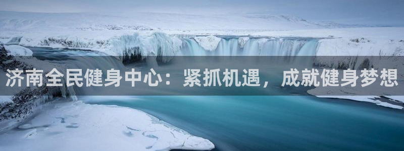 AG尊龙凯时注册：济南全民健身中心：紧抓机遇，成就健身梦