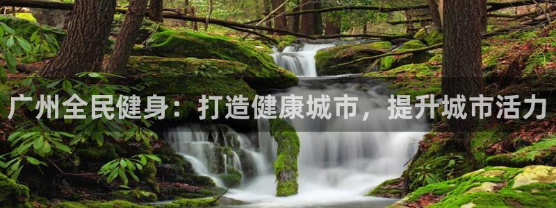 d88尊龙平台开户：广州全民健身：打造健康城市，提升城市