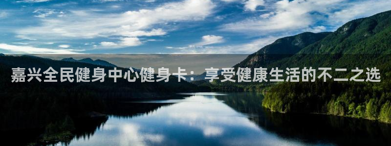 尊龙凯时捕鱼游戏能玩吗：嘉兴全民健身中心健身卡：享受健康