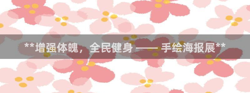 凯时K8国际：**增强体魄，全民健身 —— 手绘海报展*