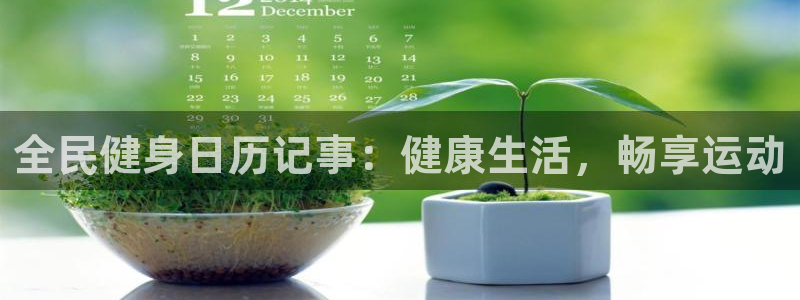 尊龙游戏官网：全民健身日历记事：健康生活，畅享运动