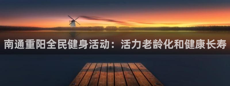 尊龙在线登录官网：南通重阳全民健身活动：活力老龄化和健康