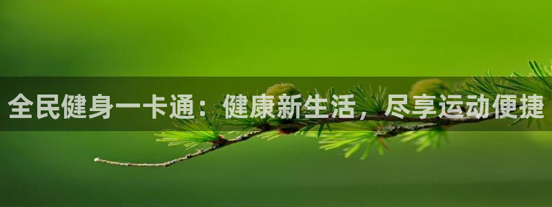 尊龙新版官网网页版：全民健身一卡通：健康新生活，尽享运动