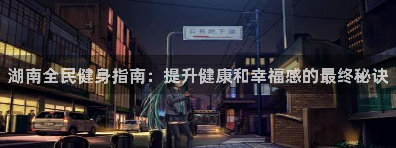 尊龙科技：湖南全民健身指南：提升健康和幸福感的最终秘诀