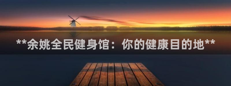 尊龙手机端下载：**余姚全民健身馆：你的健康目的地**