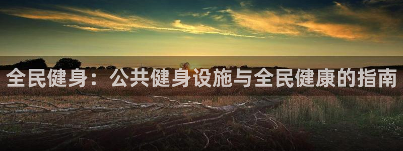尊龙凯时人生就是博·(中国)官网最新：全民健身：公共健身