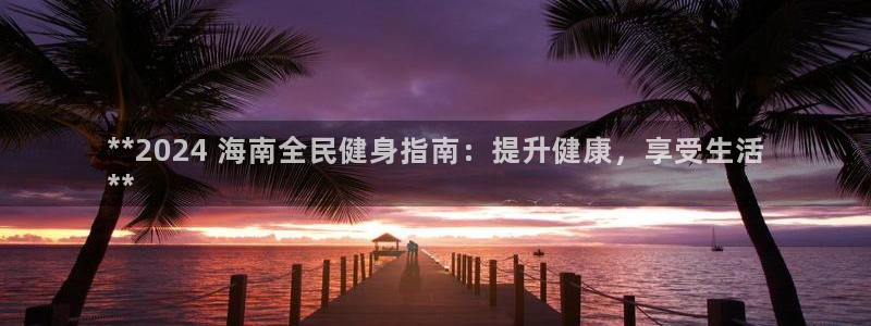尊龙现金一下指导AG发财网：**2024 海南全民健身指