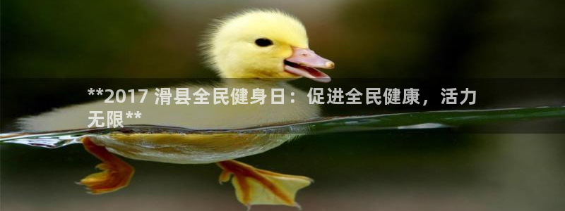 尊龙凯时手机版·(中国)官方网站：**2017 滑县全民健身