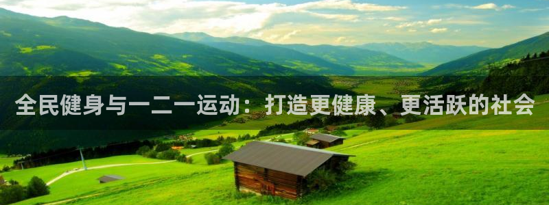 凯时k88最新：全民健身与一二一运动：打造更健康、更活跃