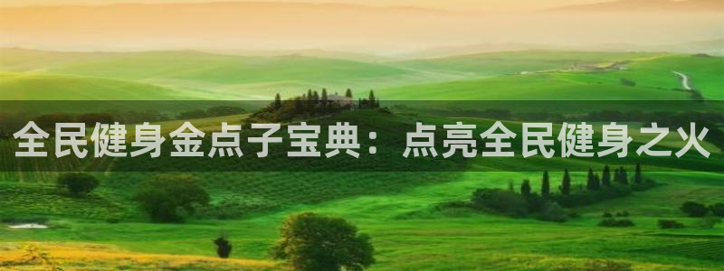 尊龙网站手机下载：全民健身金点子宝典：点亮全民健身之火