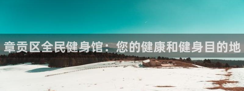 尊龙会ktv价格：章贡区全民健身馆：您的健康和健身目的地