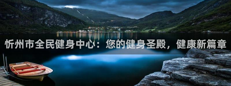 尊龙人生就是博d88官方网站：忻州市全民健身中心：您的健