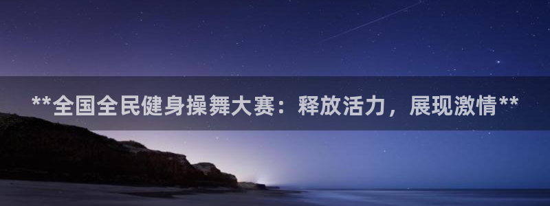 尊龙d88官网准认来就送38：**全国全民健身操舞大赛：