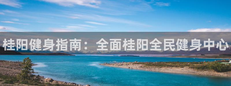 凯时官网联系方式：桂阳健身指南：全面桂阳全民健身中心