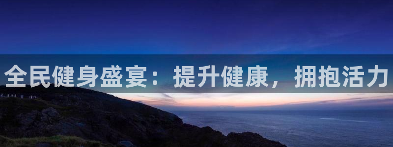 尊龙凯时手机版·(中国)官方网站：全民健身盛宴：提升健康