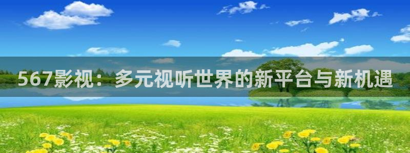 战地影院168：567影视：多元视听世界的新平台与新机遇