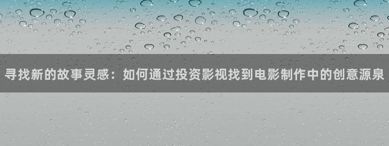 战地电影：寻找新的故事灵感：如何通过投资影视找到电影制作中的创意源泉